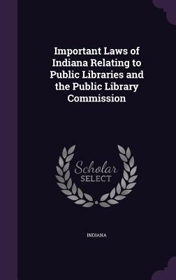 Download Important Laws of Indiana Relating to Public Libraries and the Public Library Commission - Indiana | ePub