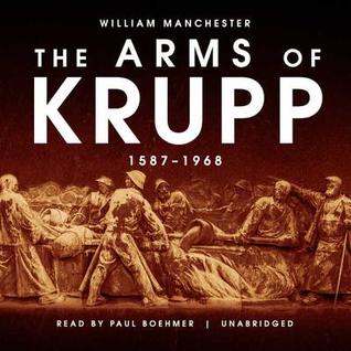 Full Download The Arms of Krupp: The Rise and Fall of the Industrial Dynasty That Armed Germany at War - William Manchester | ePub