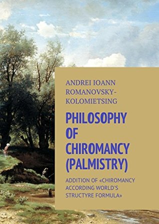 Full Download PHILOSOPHY OF CHIROMANCY ( PALMISTRY OR CHEIRO ): Addition of Chiromanty according World’s Structure Formula (World's Structure Formula Book 6) - Andrei Kolomiets | PDF