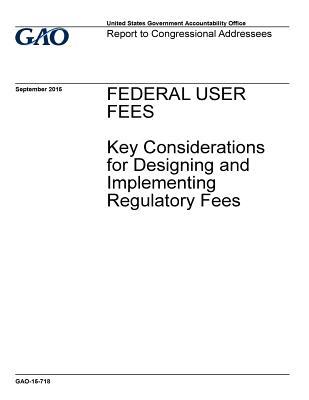 Read Federal User Fees: Key Considerations for Designing and Implementing Regulatory Fees - U.S. Government Accountability Office | ePub