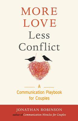 Read Online More Love Less Conflict: A Communication Playbook for Couples - Jonathan Robinson | PDF