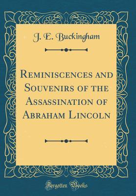 Full Download Reminiscences and Souvenirs of the Assassination of Abraham Lincoln (Classic Reprint) - John Edward Buckingham | ePub