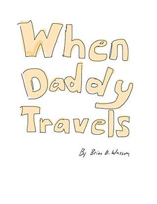 Full Download When Daddy Travels (Bedtime Books by Daddy Book 1) - Brian Wassom | PDF