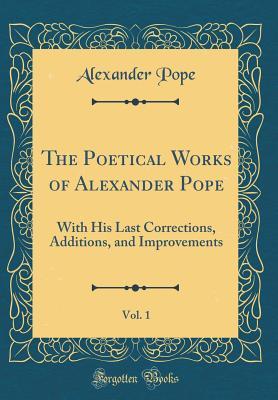 Download The Poetical Works of Alexander Pope, Vol. 1: With His Last Corrections, Additions, and Improvements (Classic Reprint) - Alexander Pope | PDF
