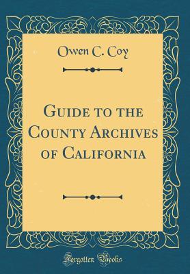 Read Guide to the County Archives of California (Classic Reprint) - Owen Cochran 1884-1952 Coy | ePub