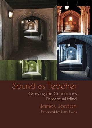 Download Sound as Teacher - Growing the Conductor's Perceptual Mind - James Jordan file in ePub