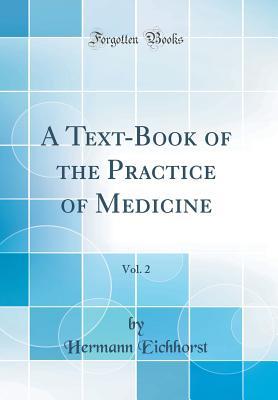 Full Download A Text-Book of the Practice of Medicine, Vol. 2 (Classic Reprint) - Hermann Eichhorst | PDF
