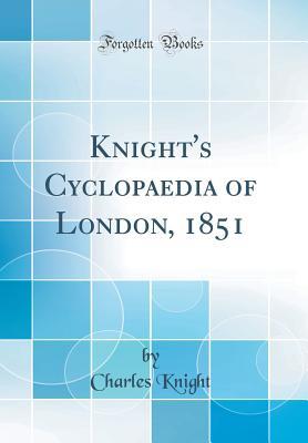 Read Knight's Cyclopaedia of London, 1851 (Classic Reprint) - Charles Knight file in PDF