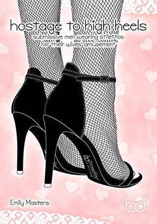 Download Hostage to High Heels: Submissive Men Wearing Stilettos for Their Wives' Amusement - Emily Masters | ePub
