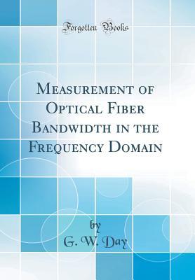 Full Download Measurement of Optical Fiber Bandwidth in the Frequency Domain (Classic Reprint) - G W Day | PDF