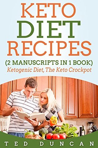 Read Online Keto Diet Recipes: (2 Manuscripts in 1 Book) Ketogenic Diet, The Keto Crockpot - Burn Fats 10x Faster Eating Healthy & Delicious Foods Using Simple & Effective Recipes - Ted Duncan file in ePub