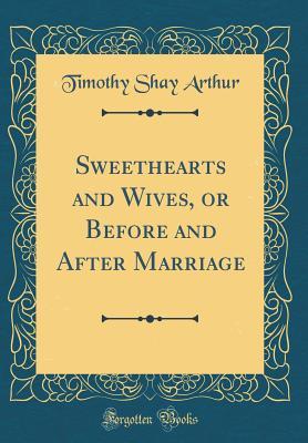 Full Download Sweethearts and Wives, or Before and After Marriage (Classic Reprint) - T.S. Arthur file in ePub