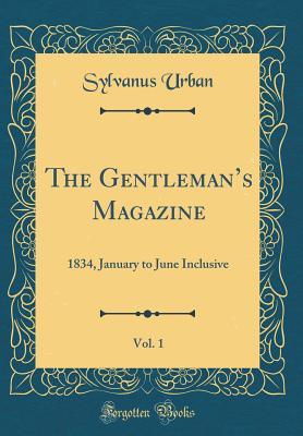 Read The Gentleman's Magazine, Vol. 1: 1834, January to June Inclusive (Classic Reprint) - Sylvanus Urban file in PDF