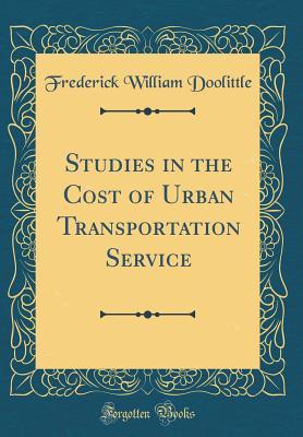 Download Studies in the Cost of Urban Transportation Service (Classic Reprint) - Frederick William Doolittle | ePub