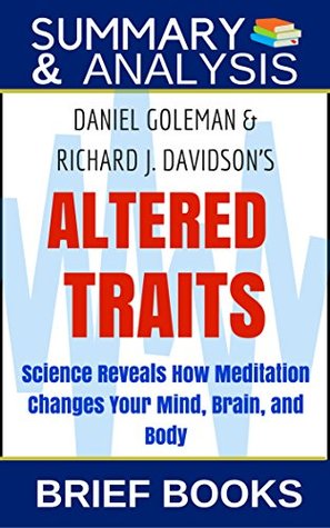Read Summary and Analysis: Daniel Goleman and Richard J. Davidson's Altered Traits: Science Reveals How Meditation Changes Your Mind, Brain, and Body - Brief Books file in PDF
