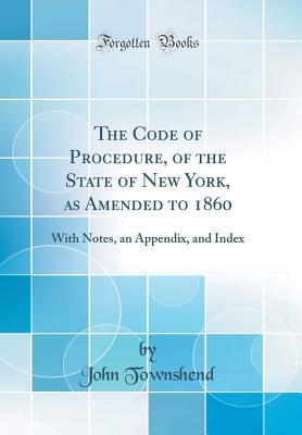 Download The Code of Procedure, of the State of New York, as Amended to 1860: With Notes, an Appendix, and Index (Classic Reprint) - John Townshend file in ePub