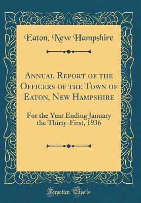 Read Online Annual Report of the Officers of the Town of Eaton, New Hampshire: For the Year Ending January the Thirty-First, 1936 (Classic Reprint) - Eaton New Hampshire | ePub