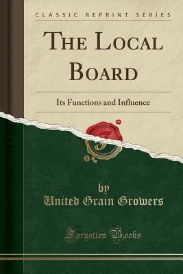 Read The Local Board: Its Functions and Influence (Classic Reprint) - United Grain Growers file in PDF