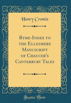Read Ryme-Index to the Ellesmere Manuscript of Chaucer's Canterbury Tales (Classic Reprint) - Henry Cromie | PDF