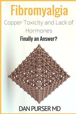 Read Online Fibromyalgia: Copper Toxicity and Lack of Hormones: Finally an Answer? - Dan Purser file in ePub