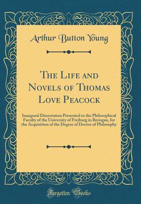Full Download The Life and Novels of Thomas Love Peacock: Inaugural Dissertation Presented to the Philosophical Faculty of the University of Freiburg in Breisgau, for the Acquisition of the Degree of Doctor of Philosophy (Classic Reprint) - Arthur Button Young file in PDF
