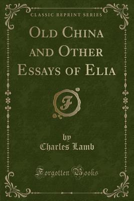 Read Old China and Other Essays of Elia (Classic Reprint) - Charles Lamb file in PDF