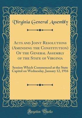 Download Acts and Joint Resolutions (Amending the Constitution) of the General Assembly of the State of Virginia: Session Which Commenced at the State Capitol on Wednesday, January 12, 1916 (Classic Reprint) - Virginia General Assembly file in ePub