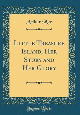 Read Little Treasure Island, Her Story and Her Glory (Classic Reprint) - Arthur Mee | PDF