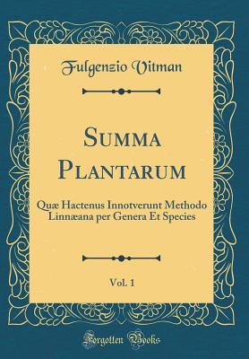 Read Summa Plantarum, Vol. 1: Qu� Hactenus Innotverunt Methodo Linn�ana Per Genera Et Species (Classic Reprint) - Fulgenzio Vitman | PDF