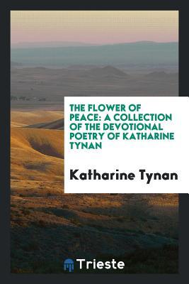 Download The Flower of Peace: A Collection of the Devotional Poetry of Katharine Tynan - Katharine Tynan | PDF