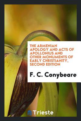 Full Download The Armenian Apology and Acts of Apollonius and Other Monuments of Early Christianity. Edited with a General Pref., Introductions, Notes, Etc. by F.C. Conybeare - F.C. Conybeare file in ePub