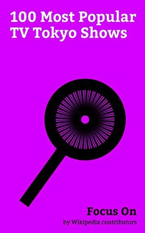 Read Focus On: 100 Most Popular TV Tokyo Shows: Naruto, Boruto: Naruto Next Generations, One-Punch Man, Neon Genesis Evangelion, Pokémon (anime), Cowboy Bebop,  Bleach (anime), Gin Tama, Beyblade, etc. - Wikipedia contributors file in PDF
