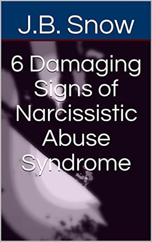 Full Download 6 Damaging Signs of Narcissistic Abuse Syndrome (Transcend Mediocrity Book 338) - J.B. Snow file in ePub