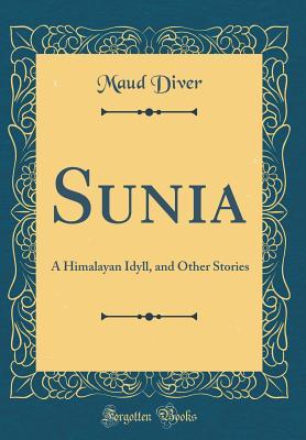 Download Sunia: A Himalayan Idyll, and Other Stories (Classic Reprint) - Maud Diver | PDF