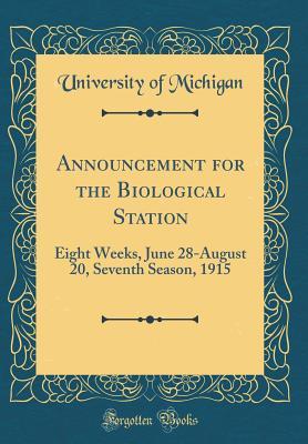 Read Announcement for the Biological Station: Eight Weeks, June 28-August 20, Seventh Season, 1915 (Classic Reprint) - University of Michigan | ePub
