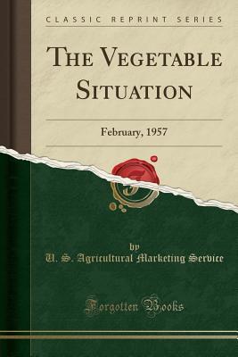 Read The Vegetable Situation: February, 1957 (Classic Reprint) - U S Agricultural Marketing Service | ePub