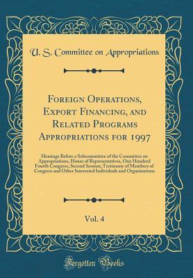 Read Online Foreign Operations, Export Financing, and Related Programs Appropriations for 1997, Vol. 4: Hearings Before a Subcommittee of the Committee on Appropriations, House of Representatives, One Hundred Fourth Congress, Second Session; Testimony of Members of C - U.S. House of Representatives file in ePub