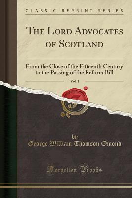 Download The Lord Advocates of Scotland, Vol. 1: From the Close of the Fifteenth Century to the Passing of the Reform Bill (Classic Reprint) - George William Thomson Omond file in ePub