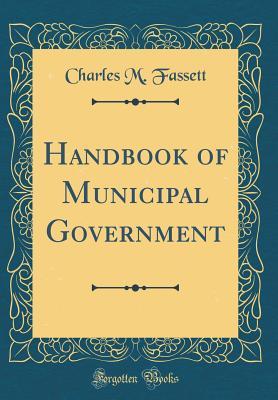 Full Download Handbook of Municipal Government (Classic Reprint) - Charles M. Fassett | PDF