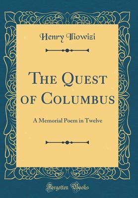 Read Online The Quest of Columbus: A Memorial Poem in Twelve (Classic Reprint) - Henry Iliowizi | ePub
