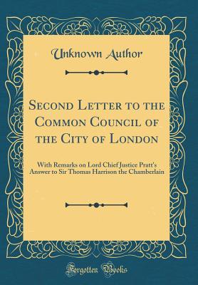 Full Download Second Letter to the Common Council of the City of London: With Remarks on Lord Chief Justice Pratt's Answer to Sir Thomas Harrison the Chamberlain (Classic Reprint) - Unknown file in ePub