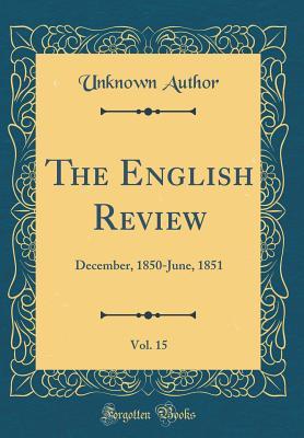 Full Download The English Review, Vol. 15: December, 1850-June, 1851 (Classic Reprint) - Unknown file in PDF