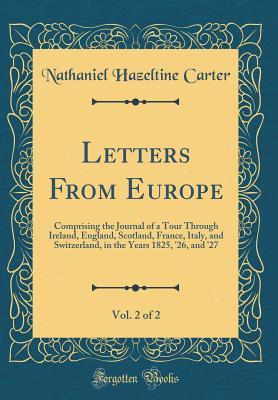 Download Letters from Europe, Vol. 2 of 2: Comprising the Journal of a Tour Through Ireland, England, Scotland, France, Italy, and Switzerland, in the Years 1825, '26, and '27 (Classic Reprint) - Nathaniel Hazeltine Carter file in ePub
