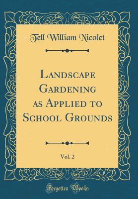Download Landscape Gardening as Applied to School Grounds, Vol. 2 (Classic Reprint) - Tell William Nicolet | PDF