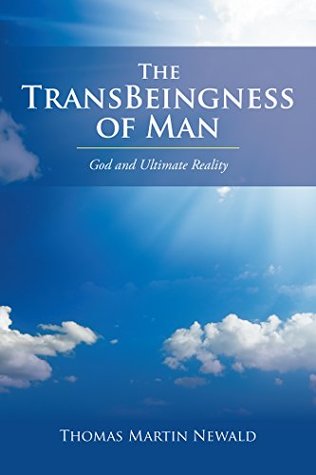 Full Download The Transbeingness of Man: God and Ultimate Reality - Thomas Martin Newald | PDF