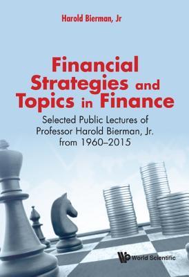Read Financial Strategies and Topics in Finance: Selected Public Lectures of Professor Harold Bierman, Jr. from 1960-2015 - Harold Bierman Jr file in PDF