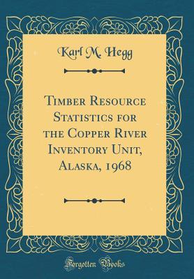 Read Timber Resource Statistics for the Copper River Inventory Unit, Alaska, 1968 (Classic Reprint) - Karl M Hegg | PDF