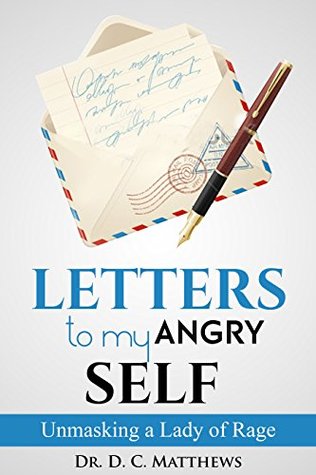 Read Online Letters to my Angry Self: Unmasking a Lady of Rage - Dr. D. C. Matthews file in ePub