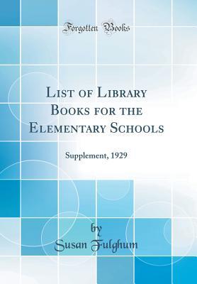 Full Download List of Library Books for the Elementary Schools: Supplement, 1929 (Classic Reprint) - Susan Fulghum file in ePub