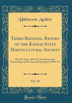 Download Third Biennial Report of the Kansas State Horticultural Society, Vol. 19: For the Years 1891-93, Containing the Proceedings of the Annual Meetings in 1891-'93 (Classic Reprint) - Unknown | ePub